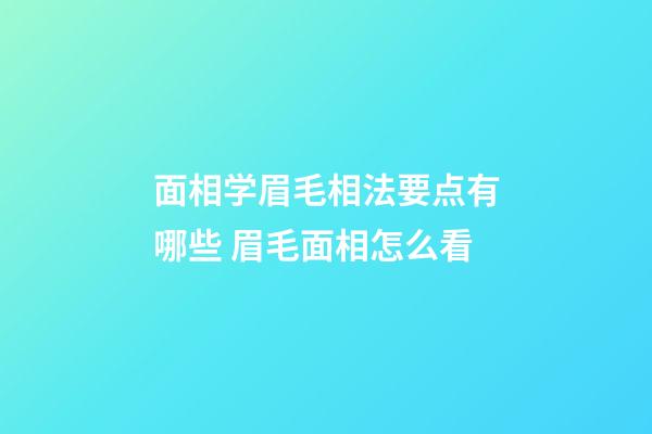 面相学眉毛相法要点有哪些 眉毛面相怎么看